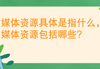媒體資源具體是指什么，媒體資源包括哪些?